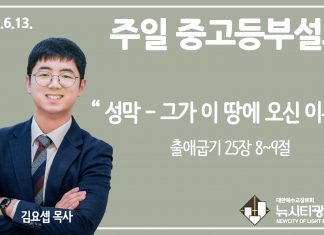 21.6.13. 중고등부 설교 “성막- 그가 이 땅에 오신 이유”(출 25:8~9)