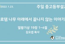 22.1.23. 중고등부 설교 “로뎀 나무 아래에서 끝나지 않는 이야기”(왕상 19:1~4)