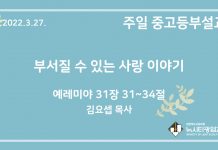 22.3.27. 중고등부 설교 “부서질 수 있는 사랑 이야기”(렘 31:31~34)
