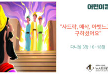 “어린이 칼럼” 사드락, 메삭, 아벳느고를 구하셨어요