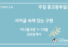 22.5.8. 중고등부 설교 “사자굴 속에 있는 구원”(단 6:1~10)