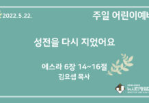 22.5.22. 어린이 영상 예배 “성전을 다시 지었어요”(스 6:14~16)