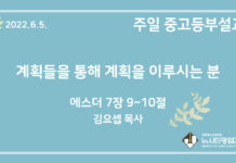 22.6.5. 중고등부 설교 “계획들을 통해 계획을 이루시는 분”(에 7:9~10)