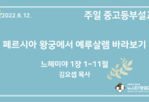 22.6.12. 중고등부 설교 “페르시아 왕궁에서 예루살렘 바라보기”(느 1:1~11)