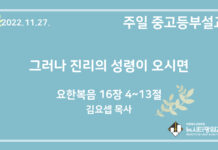 22.11.27. 중고등부 설교 “그러나 진리의 성령이 오시면”(요 16:4~13)